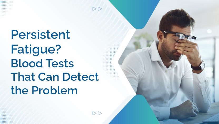 Persistent Fatigue- Blood Tests That Can Detect the Problem